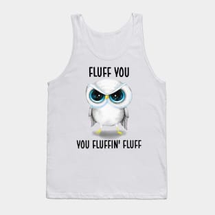 Fluff You You Fluffin' Fluff Cute Owl Shirt Tank Top